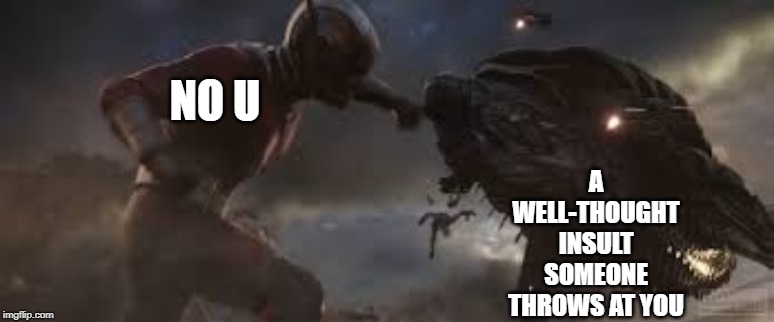 NO U | A WELL-THOUGHT INSULT SOMEONE THROWS AT YOU; NO U | image tagged in no u,funny,memes,insult,avengers endgame,ant man | made w/ Imgflip meme maker