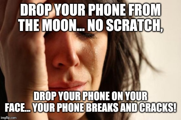 First World Problems Meme | DROP YOUR PHONE FROM THE MOON... NO SCRATCH, DROP YOUR PHONE ON YOUR FACE... YOUR PHONE BREAKS AND CRACKS! | image tagged in memes,first world problems | made w/ Imgflip meme maker