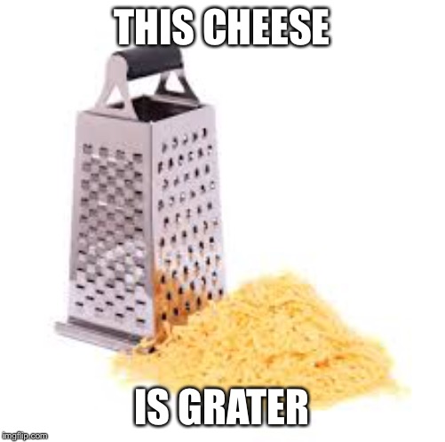 Cheese grater with cheese | THIS CHEESE; IS GRATER | image tagged in cheese grater with cheese | made w/ Imgflip meme maker