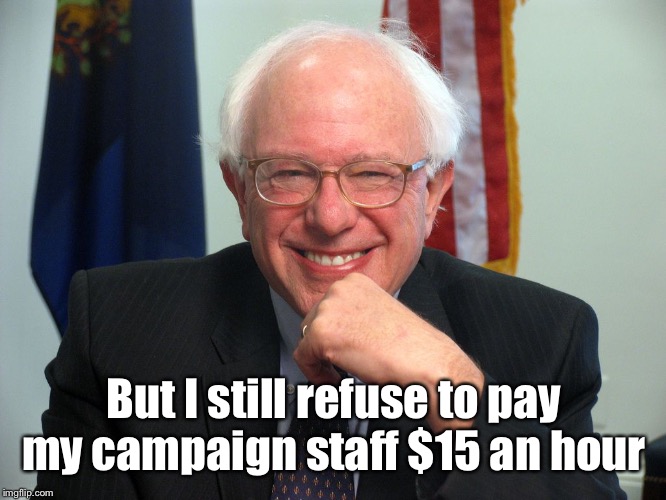 Vote Bernie Sanders | But I still refuse to pay my campaign staff $15 an hour | image tagged in vote bernie sanders | made w/ Imgflip meme maker