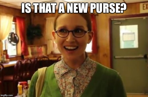 Sexually Oblivious Girlfriend Meme | IS THAT A NEW PURSE? | image tagged in memes,sexually oblivious girlfriend | made w/ Imgflip meme maker