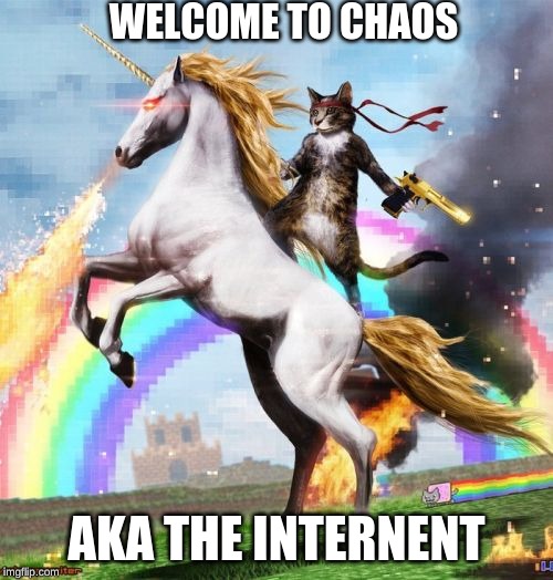 and this is the internent | WELCOME TO CHAOS; AKA THE INTERNENT | image tagged in memes,welcome to the internets,chaos,the internet | made w/ Imgflip meme maker