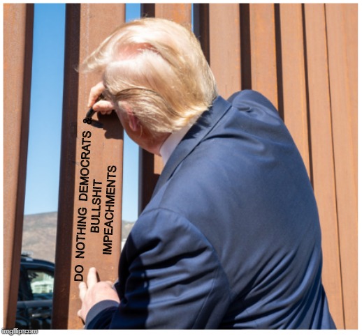 President Trump signs the wall    LOL | DO  NOTHING  DEMOCRATS  & 
   BULLSHIT 
IMPEACHMENTS | image tagged in president trump signs wall gif,democratic party,republicans | made w/ Imgflip meme maker