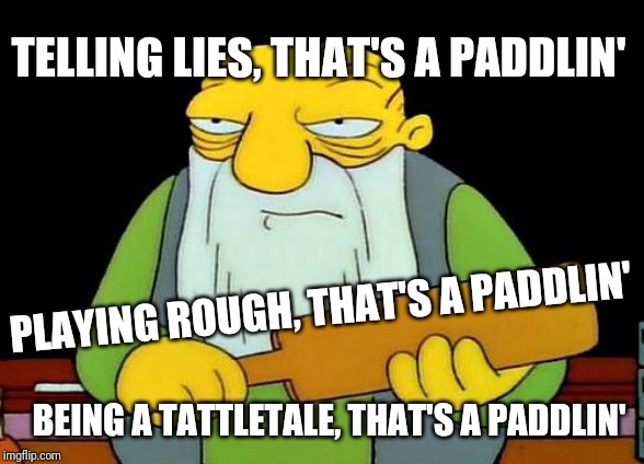 That's a paddlin' | TELLING LIES, THAT'S A PADDLIN'; PLAYING ROUGH, THAT'S A PADDLIN'; BEING A TATTLETALE, THAT'S A PADDLIN' | image tagged in memes,that's a paddlin',funny memes,funny | made w/ Imgflip meme maker