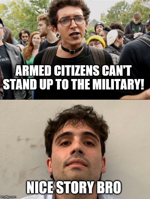 Ovidio Guzman, son of El Chapo, defeats Mexican army | ARMED CITIZENS CAN'T STAND UP TO THE MILITARY! NICE STORY BRO | image tagged in cartel,army,ovidio guzman | made w/ Imgflip meme maker
