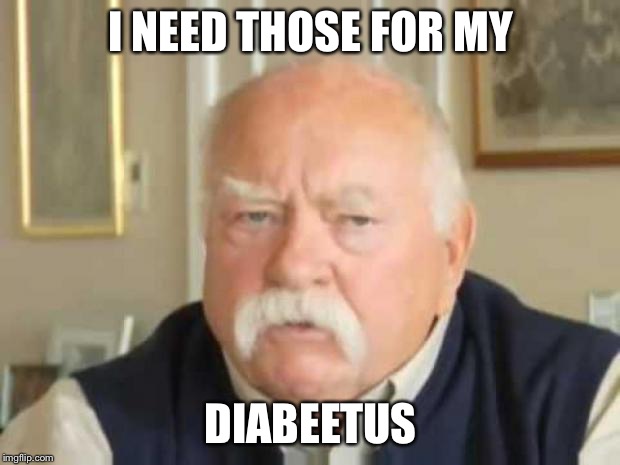 Wilford Brimley | I NEED THOSE FOR MY DIABEETUS | image tagged in wilford brimley | made w/ Imgflip meme maker