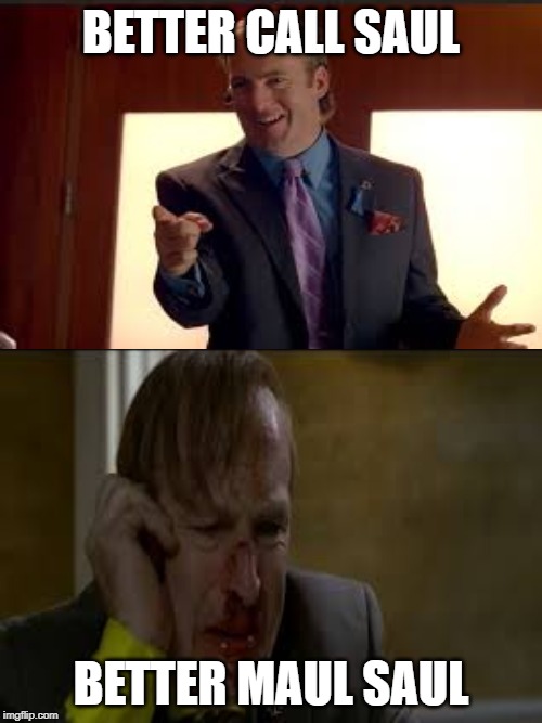 BETTER CALL SAUL; BETTER MAUL SAUL | image tagged in breaking bad | made w/ Imgflip meme maker