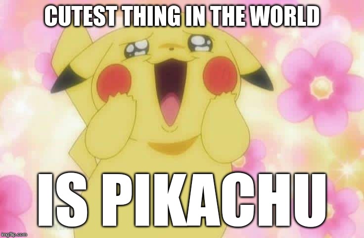 Pikachu | CUTEST THING IN THE WORLD IS PIKACHU | image tagged in pikachu | made w/ Imgflip meme maker