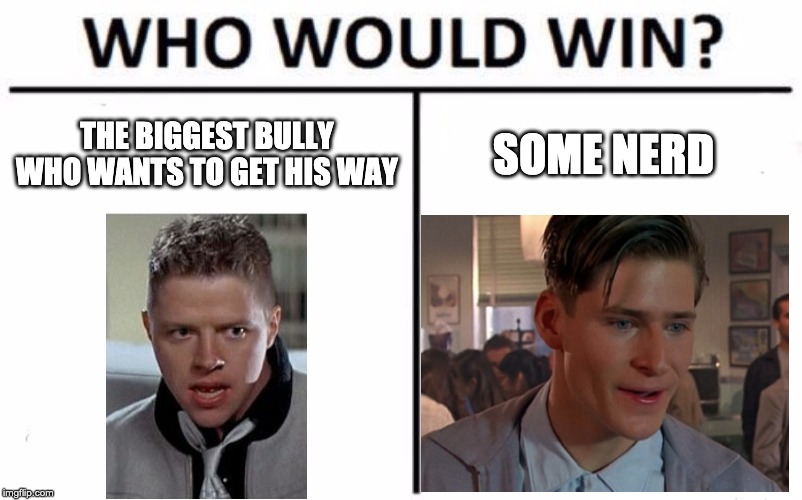 Who Would Win? Meme |  THE BIGGEST BULLY WHO WANTS TO GET HIS WAY; SOME NERD | image tagged in memes,who would win | made w/ Imgflip meme maker
