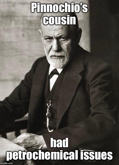 Freud | Pinnochio’s cousin had petrochemical issues | image tagged in freud | made w/ Imgflip meme maker
