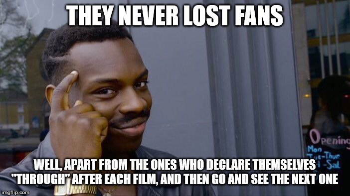 Roll Safe Think About It Meme | THEY NEVER LOST FANS WELL, APART FROM THE ONES WHO DECLARE THEMSELVES "THROUGH" AFTER EACH FILM, AND THEN GO AND SEE THE NEXT ONE | image tagged in memes,roll safe think about it | made w/ Imgflip meme maker