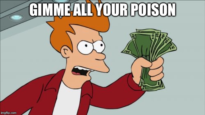Shut Up And Take My Money Fry Meme | GIMME ALL YOUR POISON | image tagged in memes,shut up and take my money fry | made w/ Imgflip meme maker