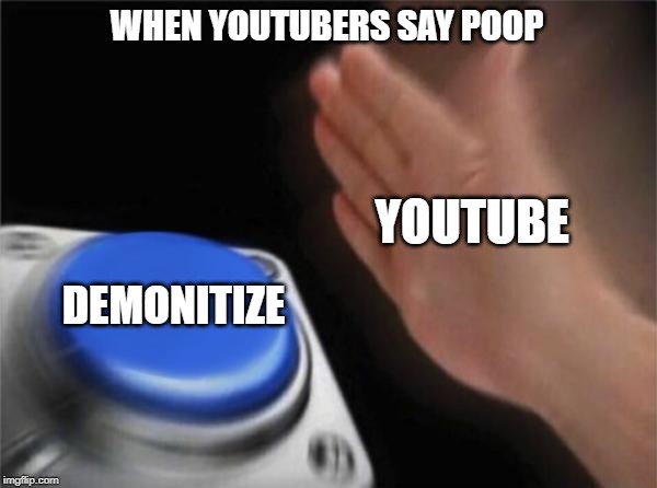 Blank Nut Button Meme | WHEN YOUTUBERS SAY POOP; YOUTUBE; DEMONITIZE | image tagged in memes,blank nut button | made w/ Imgflip meme maker
