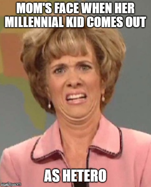 yuck | MOM'S FACE WHEN HER MILLENNIAL KID COMES OUT AS HETERO | image tagged in yuck | made w/ Imgflip meme maker