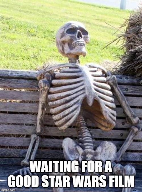 Waiting Skeleton Meme | WAITING FOR A GOOD STAR WARS FILM | image tagged in memes,waiting skeleton,star wars,disney killed star wars | made w/ Imgflip meme maker