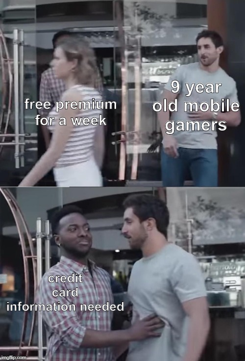 Bro, Not Cool. | 9 year old mobile gamers; free premium for a week; credit card information needed | image tagged in bro not cool | made w/ Imgflip meme maker