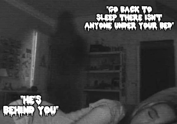 GiveUaHint sleeping sweetly... | "GO BACK TO SLEEP THERE ISN'T ANYONE UNDER YOUR BED" "HE'S BEHIND YOU" | image tagged in sleeping,ghosts,demon | made w/ Imgflip meme maker