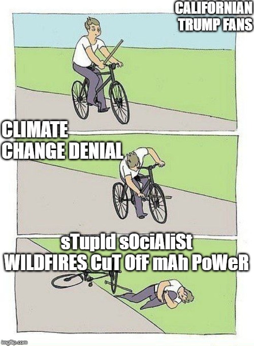 California Wildfires | CALIFORNIAN TRUMP FANS; CLIMATE CHANGE DENIAL; sTupId sOciAliSt WILDFIRES CuT OfF mAh PoWeR | image tagged in bike fall,trump,wildfires | made w/ Imgflip meme maker