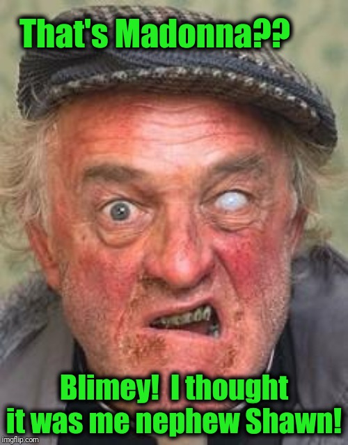 Irish guy | That's Madonna?? Blimey!  I thought it was me nephew Shawn! | image tagged in irish guy | made w/ Imgflip meme maker