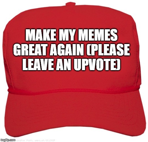 blank red MAGA hat | MAKE MY MEMES GREAT AGAIN (PLEASE LEAVE AN UPVOTE) | image tagged in blank red maga hat | made w/ Imgflip meme maker