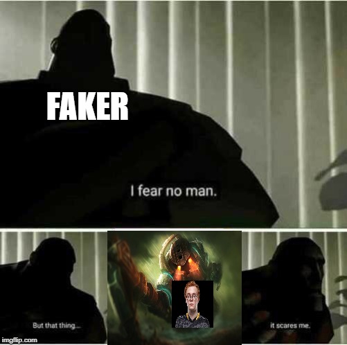 I fear no man | FAKER | image tagged in i fear no man | made w/ Imgflip meme maker