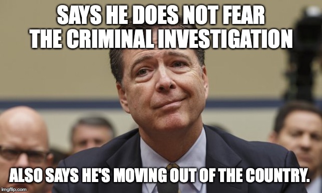 If Comey doesn't fear being locked up, why did he say he would move to New Zealand if Trump won re-election? | SAYS HE DOES NOT FEAR THE CRIMINAL INVESTIGATION; ALSO SAYS HE'S MOVING OUT OF THE COUNTRY. | image tagged in 2019,impeachment,james comey,liberal,liar,fbi | made w/ Imgflip meme maker