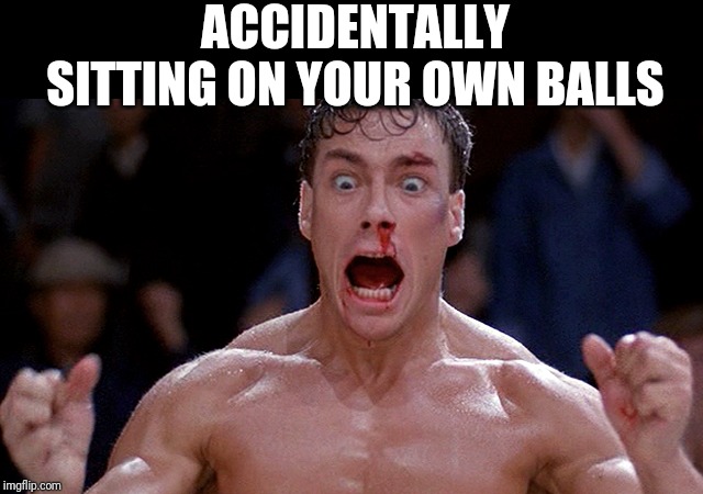 when you beat your old high score | ACCIDENTALLY SITTING ON YOUR OWN BALLS | image tagged in when you beat your old high score | made w/ Imgflip meme maker