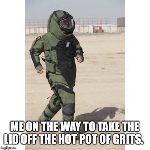 ME ON THE WAY TO TAKE THE LID OFF THE HOT POT OF GRITS. | image tagged in funny memes | made w/ Imgflip meme maker