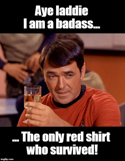 Star Trek Badass! | Aye laddie
I am a badass... ... The only red shirt 
who survived! | image tagged in star trek scotty,star trek red shirts,funny memes,badass,humor | made w/ Imgflip meme maker