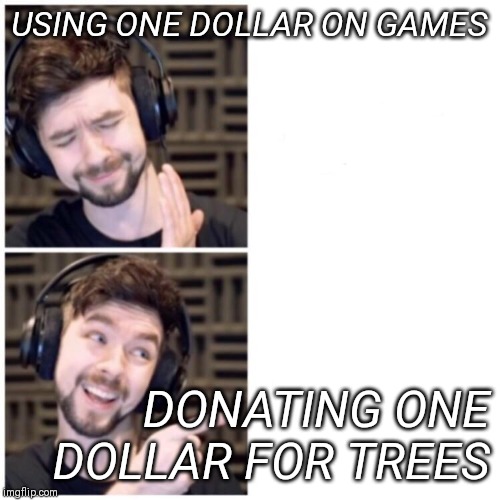 Jacksepticeye Drake | USING ONE DOLLAR ON GAMES; DONATING ONE DOLLAR FOR TREES | image tagged in jacksepticeye drake | made w/ Imgflip meme maker