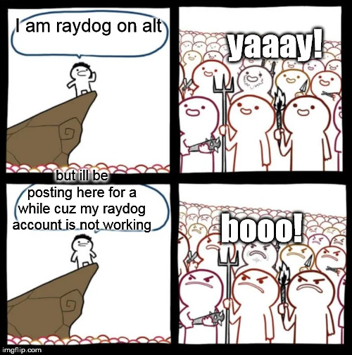 I am raydog on alt |  yaaay! I am raydog on alt; but ill be posting here for a while cuz my raydog account is not working; booo! | image tagged in cliff announcement,please dont hate me for this,announcement,so true memes | made w/ Imgflip meme maker