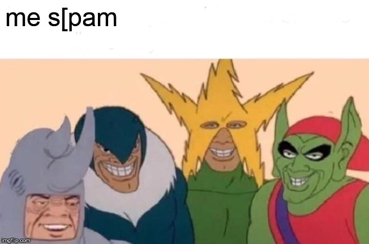 Me And The Boys | me s[pam | image tagged in memes,me and the boys | made w/ Imgflip meme maker