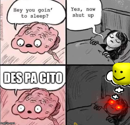 des pa cito dreams |  DES PA CITO | image tagged in waking up brain,shut up,funny memes,best memes | made w/ Imgflip meme maker
