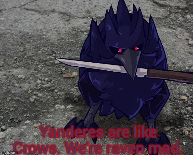Corviknight with a knife | Yanderes are like Crows. We're raven mad. | image tagged in corviknight with a knife | made w/ Imgflip meme maker