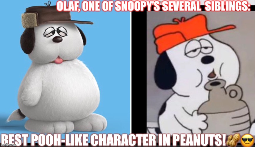 OLAF OF SNOOPY FAMILY | OLAF, ONE OF SNOOPY’S SEVERAL  SIBLINGS:; BEST POOH-LIKE CHARACTER IN PEANUTS!🥜😎 | image tagged in olaf of snoopy family | made w/ Imgflip meme maker