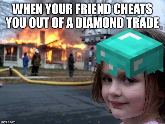 Minecraft | WHEN YOUR FRIEND CHEATS YOU OUT OF A DIAMOND TRADE | image tagged in gaming | made w/ Imgflip meme maker