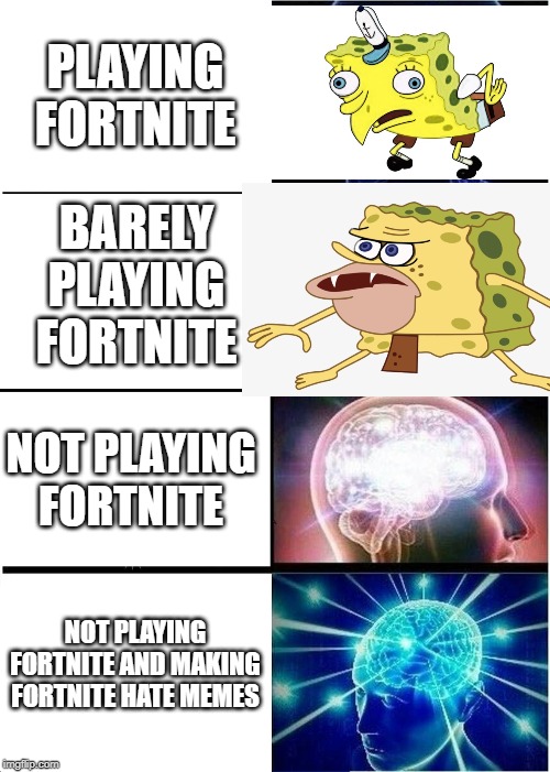 Expanding Brain | PLAYING
FORTNITE; BARELY
PLAYING
FORTNITE; NOT PLAYING
FORTNITE; NOT PLAYING FORTNITE AND MAKING FORTNITE HATE MEMES | image tagged in memes,expanding brain | made w/ Imgflip meme maker