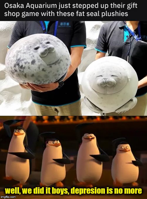 well, we did it boys, depresion is no more | image tagged in penguins of madagascar,memes,funny,depression,seal | made w/ Imgflip meme maker