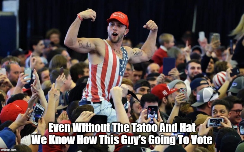 "Even Without The MAGA Hat, We Know How This Guy's..." | Even Without The Tatoo And Hat We Know How This Guy's Going To Vote | image tagged in maga,the predictability of right wing dolts,the predictability of right wing dimwits | made w/ Imgflip meme maker