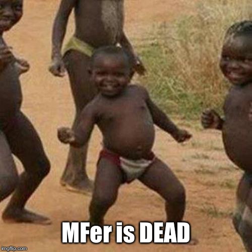 Third World Success Kid Meme | MFer is DEAD | image tagged in memes,third world success kid | made w/ Imgflip meme maker