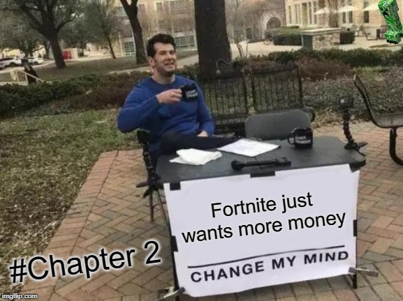 Change My Mind Meme | Fortnite just wants more money; #Chapter 2 | image tagged in memes,change my mind | made w/ Imgflip meme maker