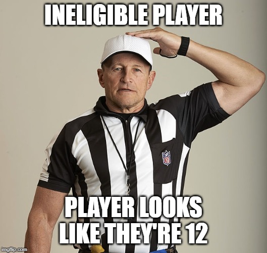 Ineligible player | INELIGIBLE PLAYER; PLAYER LOOKS LIKE THEY'RE 12 | image tagged in ineligible player | made w/ Imgflip meme maker