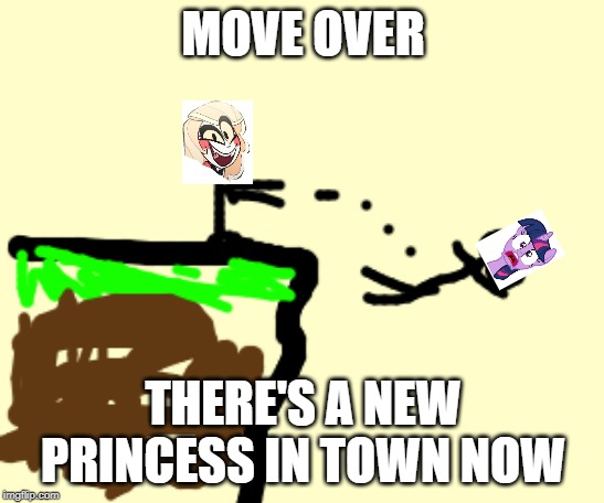 Out with the old, in with the new | MOVE OVER; THERE'S A NEW PRINCESS IN TOWN NOW | image tagged in my little pony,hazbin hotel,memes,funny memes | made w/ Imgflip meme maker