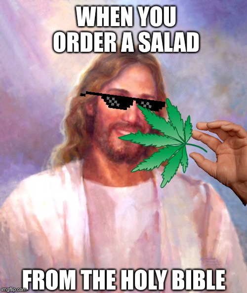 Smiling Jesus | WHEN YOU ORDER A SALAD; FROM THE HOLY BIBLE | image tagged in memes,smiling jesus | made w/ Imgflip meme maker