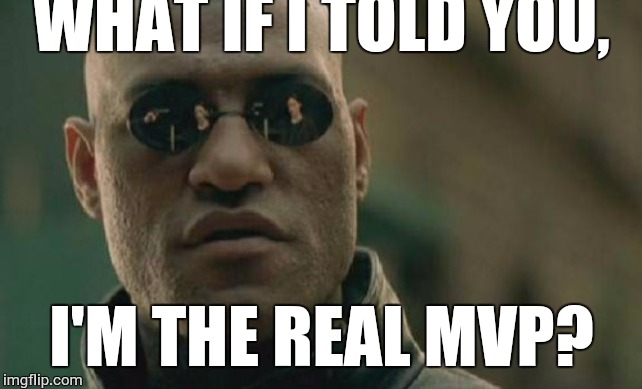 Matrix Morpheus Meme | WHAT IF I TOLD YOU, I'M THE REAL MVP? | image tagged in memes,matrix morpheus | made w/ Imgflip meme maker