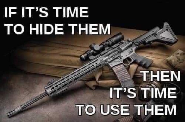 If It's Time to Hide Them, It's Time to Use Them | image tagged in ar15,armalite rifles,2nd amendment,second amendment,self defense,human rights | made w/ Imgflip meme maker