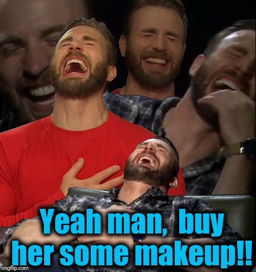 lol | Yeah man,  buy her some makeup!! | image tagged in lol | made w/ Imgflip meme maker