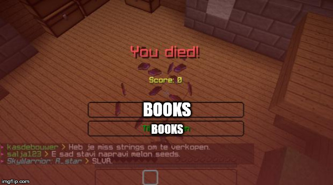 Minecraft | BOOKS; BOOKS | image tagged in minecraft | made w/ Imgflip meme maker