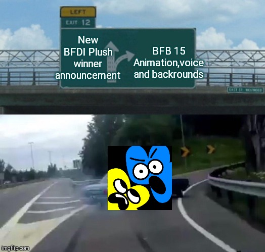 Left Exit 12 Off Ramp Meme | New BFDI Plush winner announcement; BFB 15 Animation,voice and backrounds | image tagged in memes,left exit 12 off ramp | made w/ Imgflip meme maker