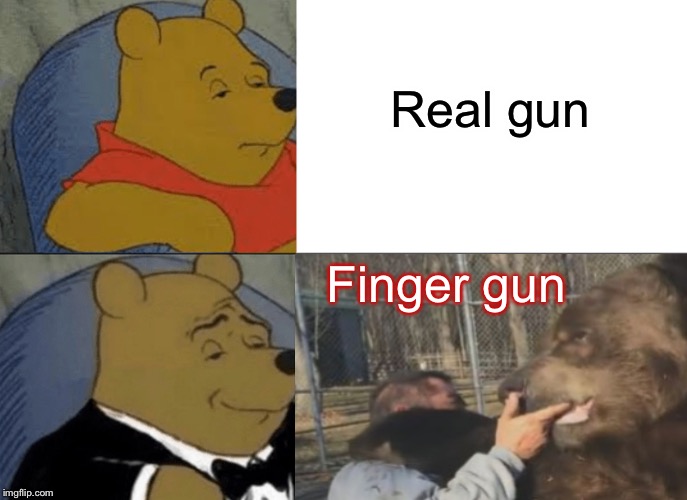 Might be a little late to play dead. | Real gun; Finger gun | image tagged in tuxedo winnie the pooh,bear,memes,funny | made w/ Imgflip meme maker